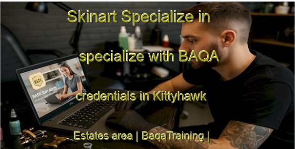 Skinart Specialize in specialize with BAQA credentials in Kittyhawk Estates area | BaqaTraining | BaqaClasses | SkinartTraining-United States